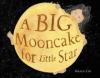 Cover image of A big mooncake for Little Star