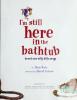 Cover image of I'm still here in the Bathtub