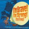 Cover image of I'm brave! I'm strong! I'm five!