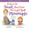 Cover image of If you're so smart, how come you can't spell Mississippi?