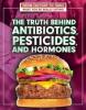 Cover image of The truth behind antibiotics, pesticides, and hormones