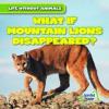 Cover image of What if mountain lions disappeared?