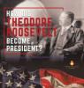 Cover image of How did Theodore Roosevelt become president?