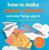 Cover image of How to make paper planes and other flying objects