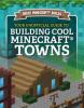 Cover image of Your unofficial guide to building cool Minecraft towns Your unofficial guide to building cool minecraft towns