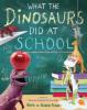 Cover image of What the dinosaurs did at school