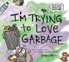 Cover image of I'm trying to love garbage