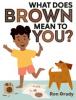 Cover image of What does brown mean to you?