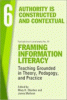 Cover image of Framing information literacy: teaching grounded in theory, pedagogy, and practice