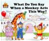 Cover image of What do you say when a monkey acts this way?