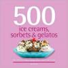 Cover image of 500 ice creams, sorbets & gelatos