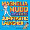 Cover image of Magnolia Mudd and the super jumptastic launcher deluxe