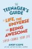 Cover image of The teenager's guide to life, the universe & being awesome