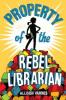 Cover image of Property of the rebel librarian