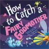 Cover image of How to catch a fairy godmother