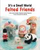 Cover image of It's a small world felted friends